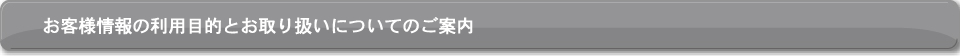 お客様情報の利用目的とお取り扱いについてのご案内