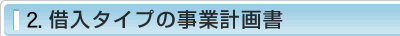 1.借入タイプの事業計画書