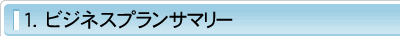 1.ビジネスプランサマリー
