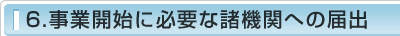 6.事業開始に必要な諸機関への届出