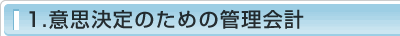 1.意思決定のための管理会計