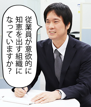 従業員が意欲的に知恵を出す組織になっていますか？