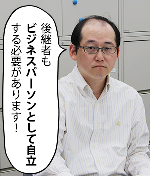 後継者もビジネスパーソンとして自立する必要があります！