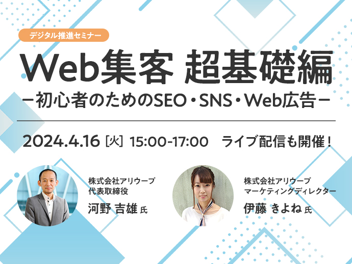 2024年4月16日(火) 15:00-17:00 【デジタル推進セミナー】Web集客 超基礎編 －初心者のためのSEO・SNS・Web広告－