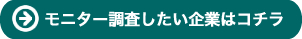 モニター調査したい企業はコチラ